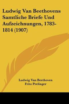 portada ludwig van beethovens samtliche briefe und aufzeichnungen, 1783-1814 (1907) (en Inglés)