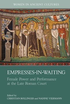portada Empresses-In-Waiting: Female Power and Performance at the Late Roman Court (en Inglés)