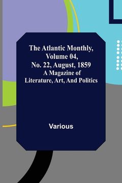 portada The Atlantic Monthly, Volume 04, No. 22, August, 1859; A Magazine of Literature, Art, and Politics (en Inglés)