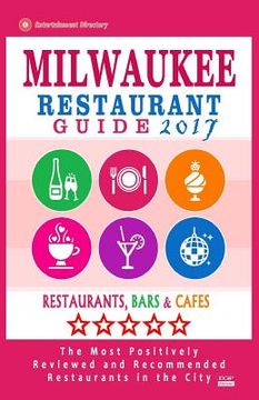 portada Milwaukee Restaurant Guide 2017: Best Rated Restaurants in Milwaukee, Wisconsin - 500 Restaurants, Bars and Cafés recommended for Visitors, 2017 (en Inglés)