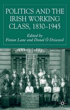 portada Politics and the Irish Working Class, 1830-1945 (en Inglés)