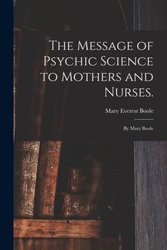 portada The Message of Psychic Science to Mothers and Nurses.: By Mary Boole (en Inglés)
