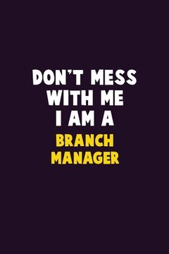 portada Don't Mess With Me, I Am A Branch Manager: 6X9 Career Pride 120 pages Writing Notebooks (en Inglés)