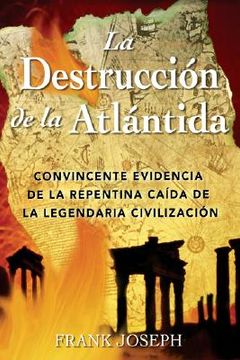 la destruccion de la atlantida / the destruction of atlantis,convincente evidencia de la precipitada caida de la legendaria civilizacion compelling evidence of t