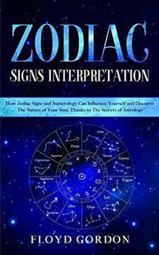 portada Zodiac Signs Interpretation: Learn how Zodiac Signs and Numerology can Influence Yourself and Discover the Nature of Your Soul, Thanks to the Secrets of Astrology (en Inglés)