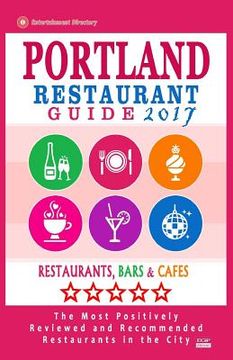 portada Portland Restaurant Guide 2017: Best Rated Restaurants in Portland, Oregon - 500 Restaurants, Bars and Cafés recommended for Visitors, 2017 (en Inglés)