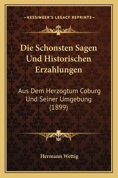 portada Die Schonsten Sagen Und Historischen Erzahlungen: Aus Dem Herzogtum Coburg Und Seiner Umgebung (1899) (en Alemán)