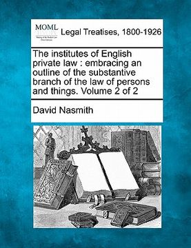 portada the institutes of english private law: embracing an outline of the substantive branch of the law of persons and things. volume 2 of 2 (in English)