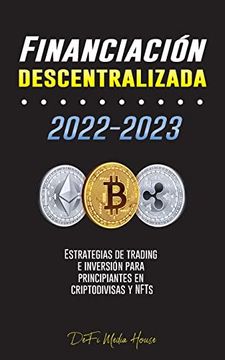 portada Financiaci� n Descentralizada 2022-2023: Estrategias de Trading e Inversi� n Para Principiantes en Criptodivisas y Nfts