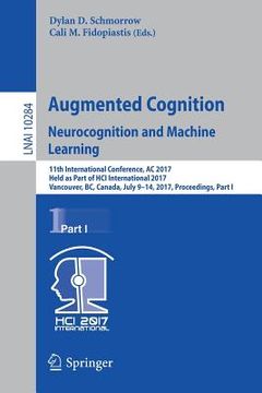 portada Augmented Cognition. Neurocognition and Machine Learning: 11th International Conference, AC 2017, Held as Part of Hci International 2017, Vancouver, B (en Inglés)