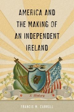 portada America and the Making of an Independent Ireland: A History (en Inglés)