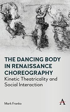 portada Dancing Body in Renaissance Choreography: Kinetic Theatricality and Social Interaction (Anthem Studies in Theatre and Performance) (in English)