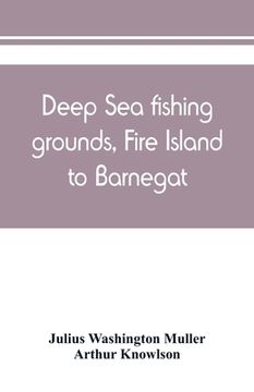 portada Deep sea fishing grounds, Fire Island to Barnegat (en Inglés)