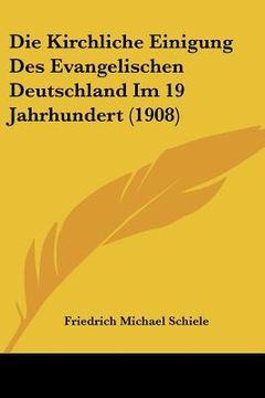 portada Die Kirchliche Einigung Des Evangelischen Deutschland Im 19 Jahrhundert (1908) (in German)