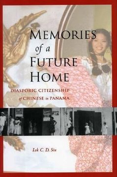 portada Memories of a Future Home: Diasporic Citizenship of Chinese in Panama (in English)