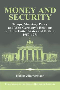 portada Money and Security: Troops, Monetary Policy, and West Germany's Relations With the United States and Britain, 1950 1971 (Publications of the German Historical Institute) (en Inglés)