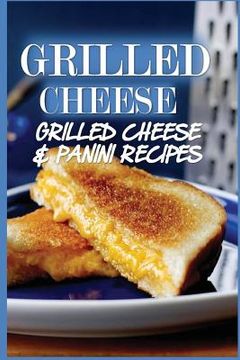 portada Grilled Cheese: 35 Grilled Cheese Recipes & Panini Recipes (in English)
