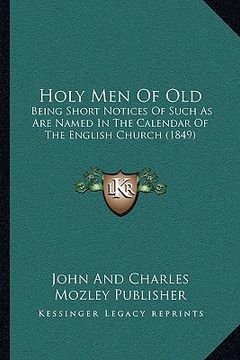 portada holy men of old: being short notices of such as are named in the calendar of being short notices of such as are named in the calendar o (en Inglés)