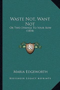 portada waste not, want not: or two strings to your bow (1854) (en Inglés)