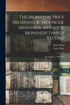 portada The Monsieur Price (Mounsieur, Mouncer, Monshier, Monster, Monsher) Family Record: Incomplete, 1750-1957 (in English)
