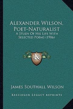 portada alexander wilson, poet-naturalist: a study of his life with selected poems (1906) (en Inglés)