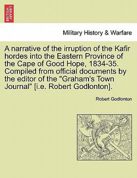 portada a narrative of the irruption of the kafir hordes into the eastern province of the cape of good hope, 1834-35. compiled from official documents by th (in English)