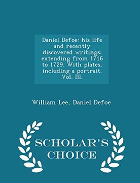 portada Daniel Defoe: his life and recently discovered writings: extending from 1716 to 1729. With plates, including a portrait. Vol. III. - Scholar's Choice Edition
