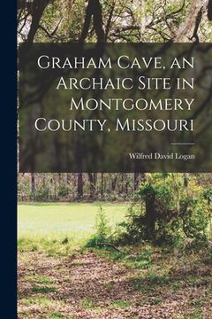 portada Graham Cave, an Archaic Site in Montgomery County, Missouri (en Inglés)