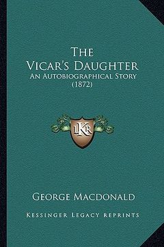 portada the vicar's daughter the vicar's daughter: an autobiographical story (1872) an autobiographical story (1872) (en Inglés)