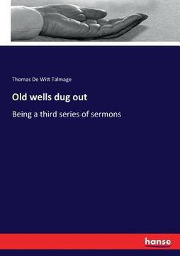 portada Old wells dug out: Being a third series of sermons (en Inglés)