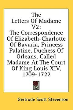 portada the letters of madame v2: the correspondence of elizabeth-charlotte of bavaria, princess palatine, duchess of orleans, called madame at the cour (en Inglés)