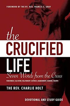 portada The Crucified Life: Seven Words From the Cross: Devotional and Study Guide (Christian Life Trilogy) (en Inglés)