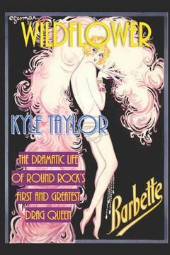 portada Wildflower: The Dramatic Life of Barbette--Round Rock's First and Greatest Drag Queen (en Inglés)