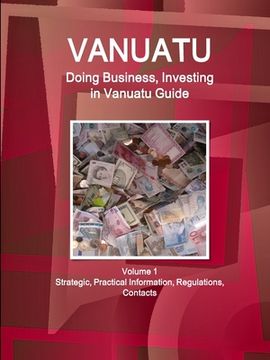 portada Vanuatu: Doing Business, Investing in Vanuatu Guide Volume 1 Strategic, Practical Information, Regulations, Contacts (en Inglés)