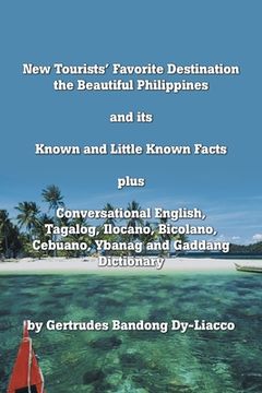 portada New Tourists' Favorite Destination: The Beautiful Philippines and Its Known and Little Known Facts Plus Conversational English, Tagalog, Ilocano, Bico (en Inglés)