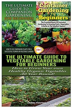 portada The Ultimate Guide to Companion Gardening for Beginners & Container Gardening For Beginners & The Ultimate Guide to Vegetable Gardening for Beginners: Volume 19 (Gardening Box Set)