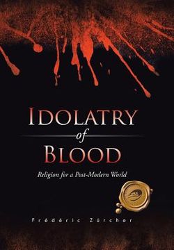 portada Idolatry of Blood: Religion for a Post-Modern World (in English)