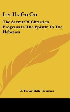 portada let us go on: the secret of christian progress in the epistle to the hebrews (en Inglés)
