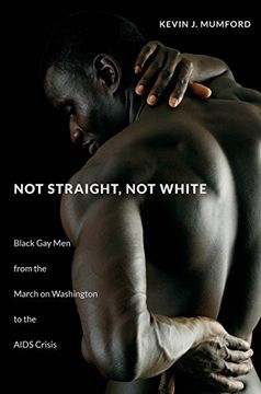 portada Not Straight, not White: Black gay men From the March on Washington to the Aids Crisis (The John Hope Franklin Series in African American History and Culture) (en Inglés)