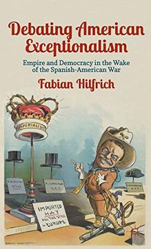 portada Debating American Exceptionalism: Empire and Democracy in the Wake of the Spanish-American war (en Inglés)