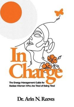 portada In Charge: The Energy Management Guide for Badass Women who are Tired of Being Tired (en Inglés)