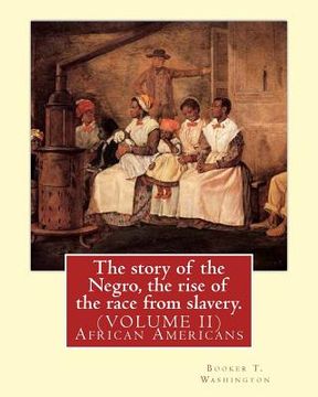portada The story of the Negro, the rise of the race from slavery.By: Booker T. Washington: (VOLUME II)...Booker Taliaferro Washington (April 5, 1856 - Novemb (in English)