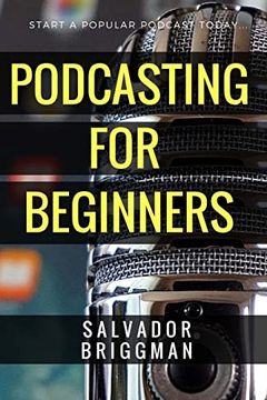 portada Podcasting for Beginners: Start, Grow and Monetize Your Podcast (en Inglés)