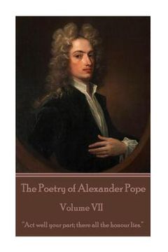 portada The Poetry of Alexander Pope - Volume VII: "Act well your part; there all the honour lies." (in English)