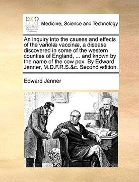 portada an inquiry into the causes and effects of the variol] vaccin], a disease discovered in some of the western counties of england, ... and known by the (en Inglés)