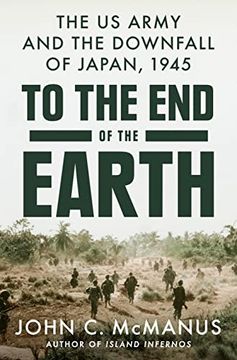 portada To the end of the Earth: The us Army and the Downfall of Japan, 1945 (en Inglés)