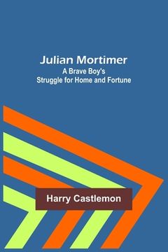 portada Julian Mortimer: A Brave Boy's Struggle for Home and Fortune (en Inglés)