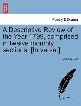 portada a descriptive review of the year 1799, comprised in twelve monthly sections. [in verse.] (en Inglés)