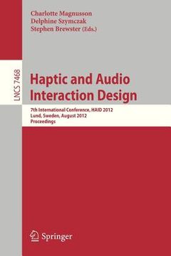 portada haptic and audio interaction design: 7th international conference, haid 2012, lund, sweden, august 23-24, 2012, proceedings (en Inglés)