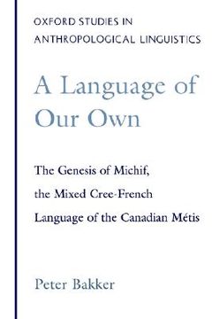 portada a language of our own: the genesis of michif, the mixed cree-french language of the canadian m tis (en Inglés)